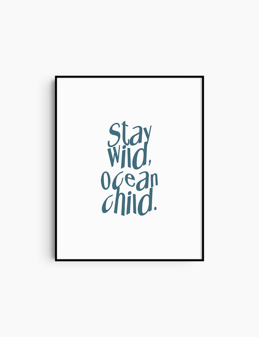 STAY WILD, OCEAN CHILD. Blue and White. Printable Wall Art Quote.