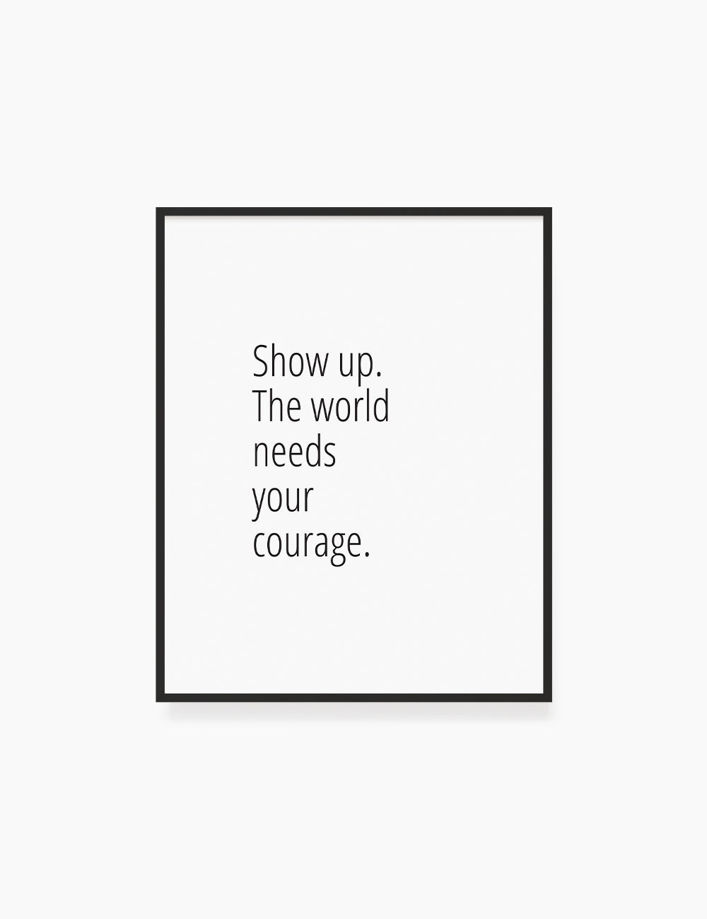 Printable Wall Art Quote: SHOW UP. THE WORLD NEEDS YOUR COURAGE. Motivational Quote. WA031 - Paper Moon Art & Design