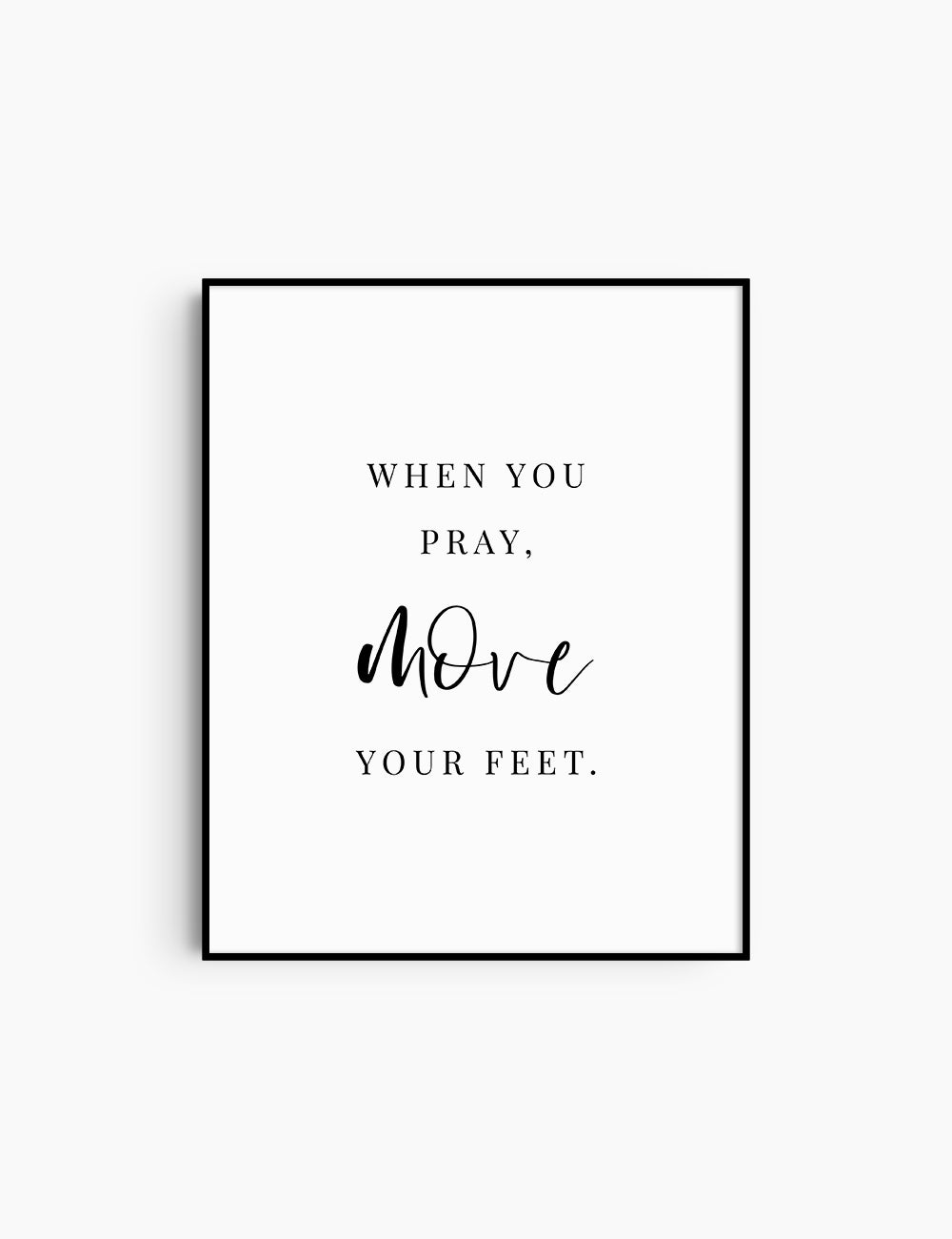 WHEN YOU PRAY, MOVE YOUR FEET. Printable Wall Art Quote. Custom Design.